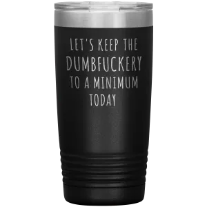 Let's Keep the Dumbfuckery to a Minimum Today Mug Funny Office Work Coworker Gift Tumbler Insulated Hot Cold Travel Coffee Cup 20oz BPA Free